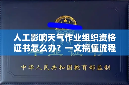 全国人工影响天气作业组织资格证书怎么办？一文搞懂流程 避坑技巧