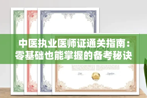 全国中医执业医师证通关指南：零基础也能掌握的备考秘诀